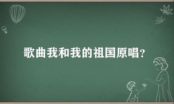 歌曲我和我的祖国原唱？