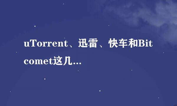 uTorrent、迅雷、快车和Bitcomet这几个的区别