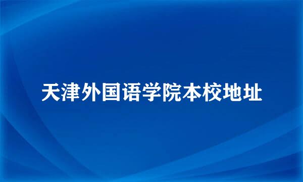 天津外国语学院本校地址