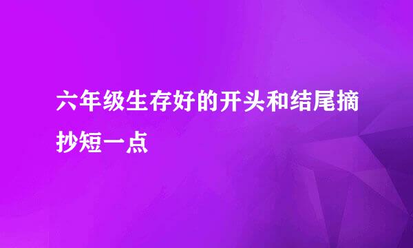 六年级生存好的开头和结尾摘抄短一点