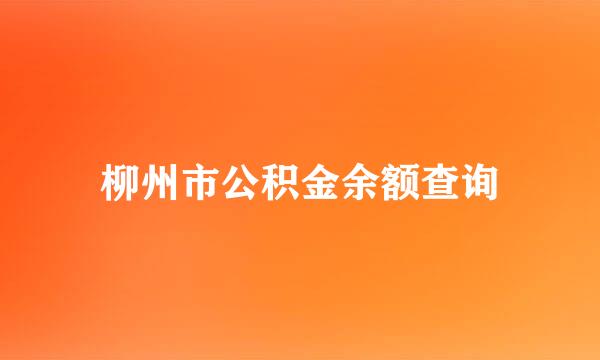 柳州市公积金余额查询