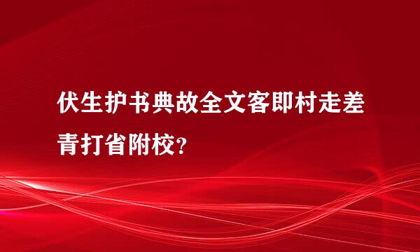 伏生护书典故全文客即村走差青打省附校？