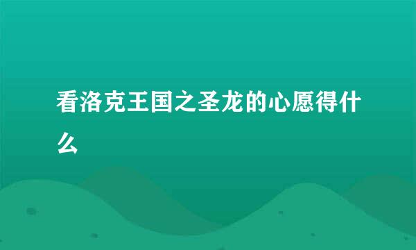 看洛克王国之圣龙的心愿得什么