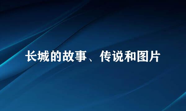 长城的故事、传说和图片