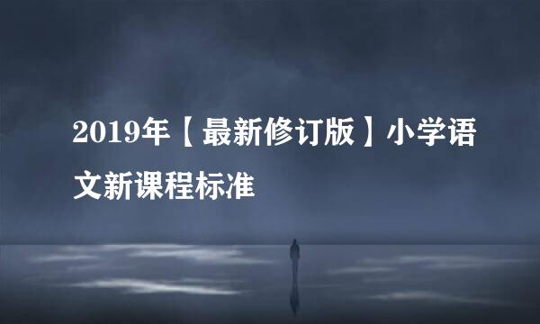 2019年【最新修订版】小学语文新课程标准