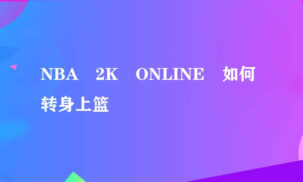 NBA 2K ONLINE 如何转身上篮