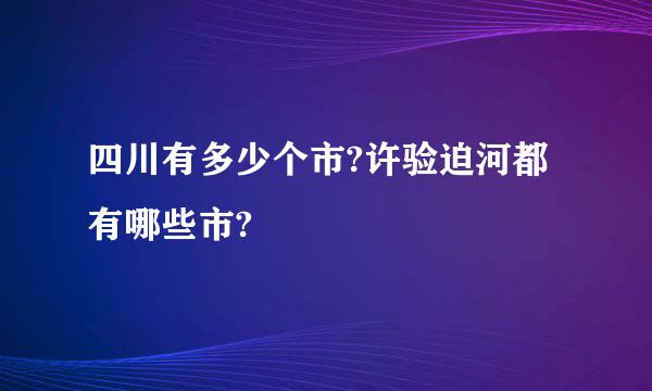 四川有多少个市?许验迫河都有哪些市?