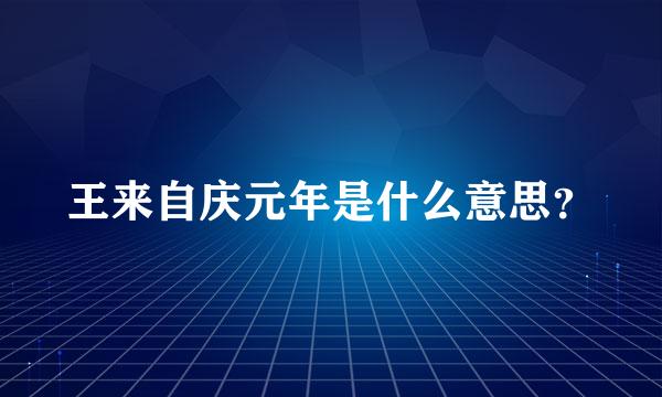 王来自庆元年是什么意思？