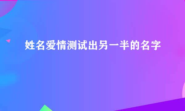 姓名爱情测试出另一半的名字