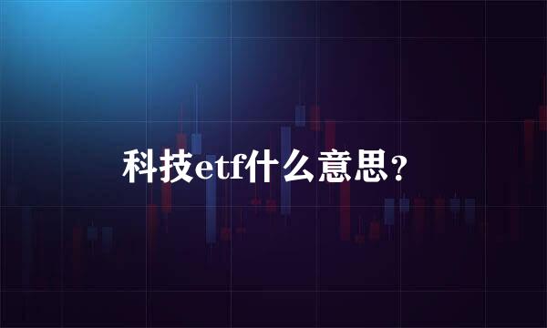 科技etf什么意思？