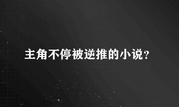 主角不停被逆推的小说？