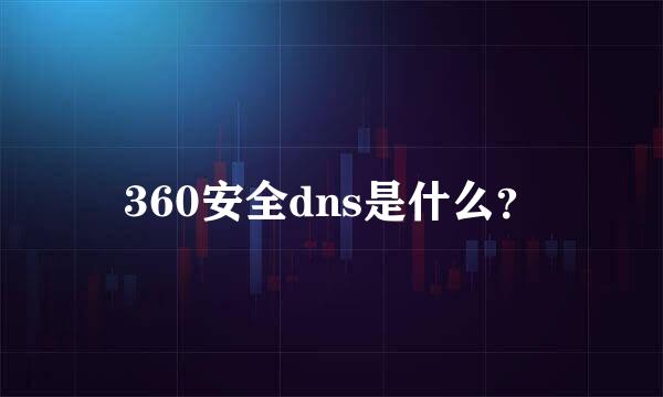 360安全dns是什么？