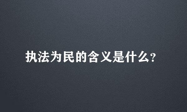 执法为民的含义是什么？