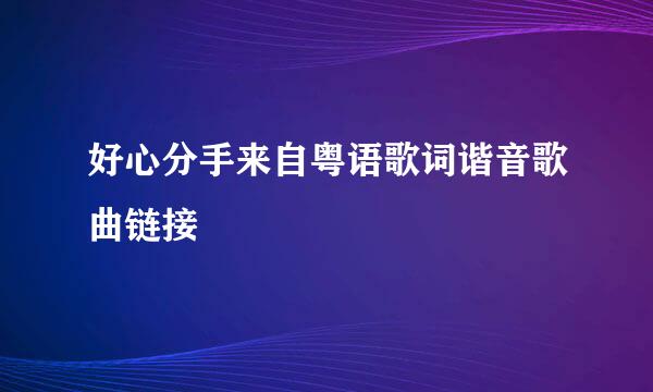 好心分手来自粤语歌词谐音歌曲链接