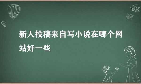 新人投稿来自写小说在哪个网站好一些