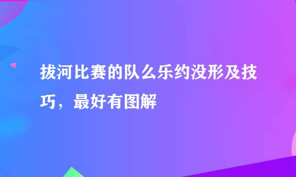 拔河比赛的队么乐约没形及技巧，最好有图解