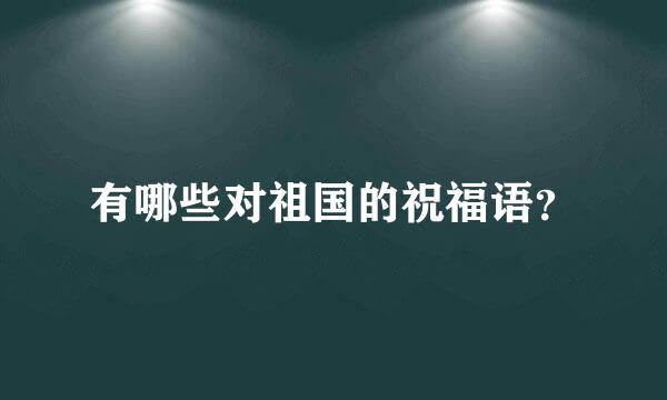 有哪些对祖国的祝福语？