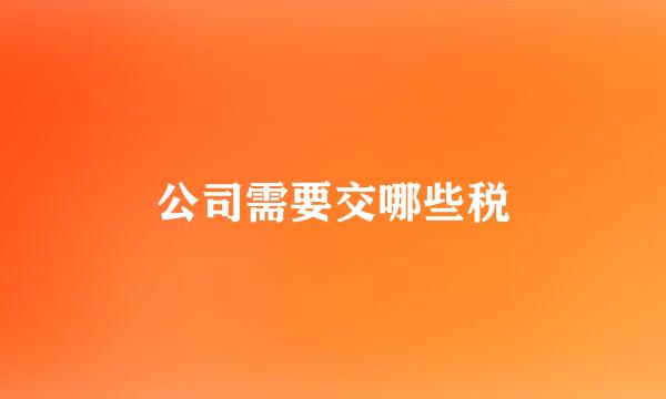 公司需要交哪些税