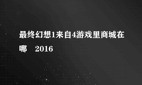 最终幻想1来自4游戏里商城在哪 2016