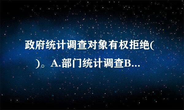 政府统计调查对象有权拒绝( )。A.部门统计调查B.地方统计调查C.民间统计调查D.来自统计调查表超过有效期限的统计调查