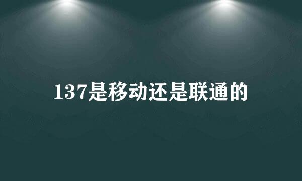 137是移动还是联通的