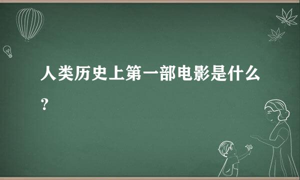 人类历史上第一部电影是什么？