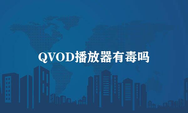 QVOD播放器有毒吗