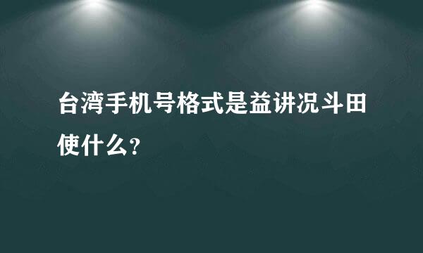 台湾手机号格式是益讲况斗田使什么？