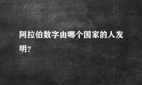 阿拉伯数字由哪个国家的人发明？