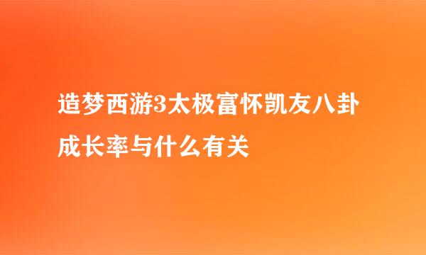 造梦西游3太极富怀凯友八卦成长率与什么有关