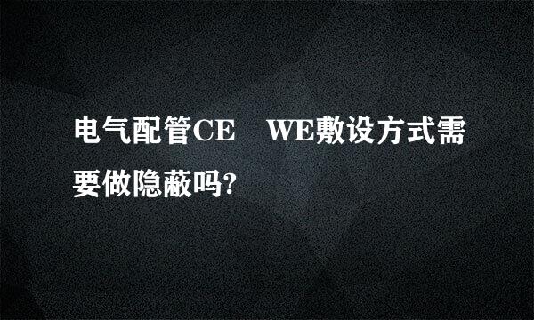 电气配管CE WE敷设方式需要做隐蔽吗?