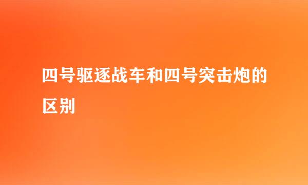 四号驱逐战车和四号突击炮的区别