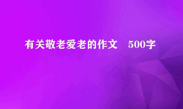 有关敬老爱老的作文 500字