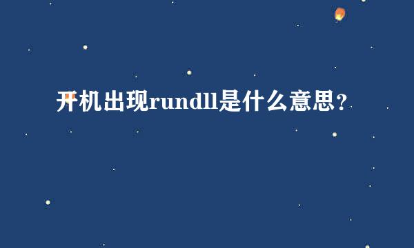 开机出现rundll是什么意思？