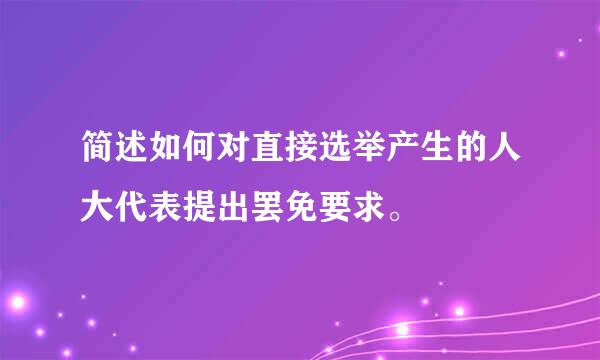 简述如何对直接选举产生的人大代表提出罢免要求。