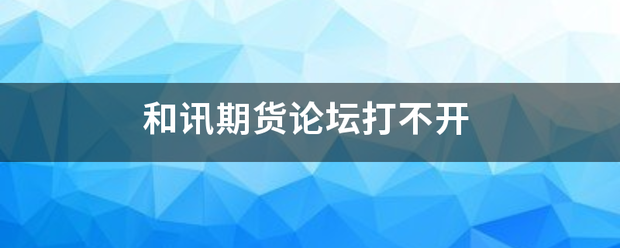 和讯期货论坛打不开