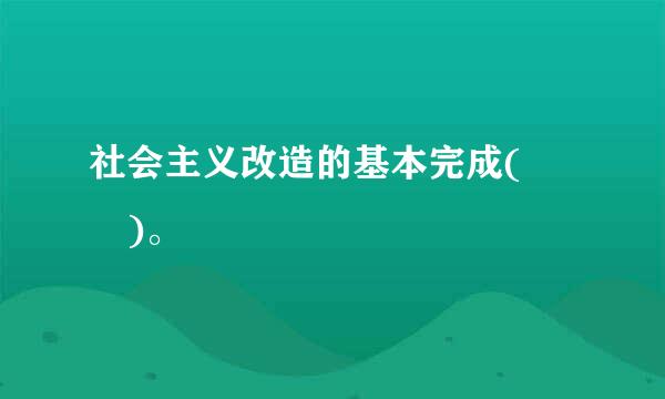 社会主义改造的基本完成(  )。