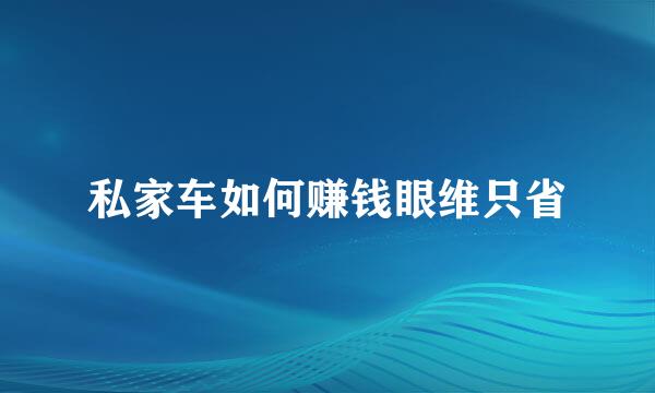 私家车如何赚钱眼维只省