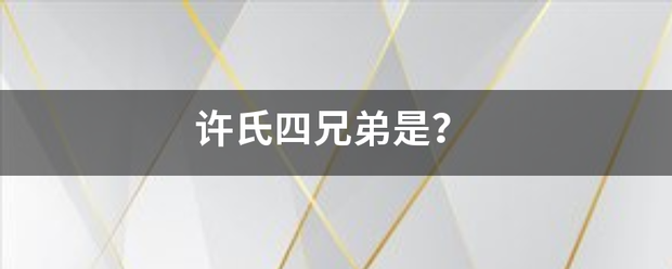 许氏四兄弟是？