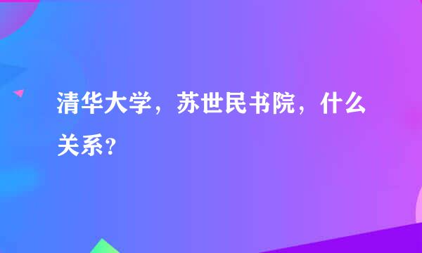 清华大学，苏世民书院，什么关系？