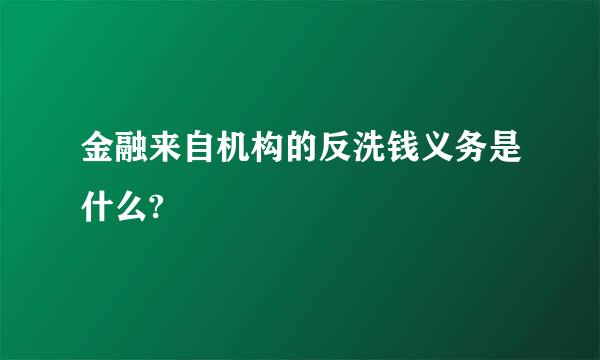 金融来自机构的反洗钱义务是什么?