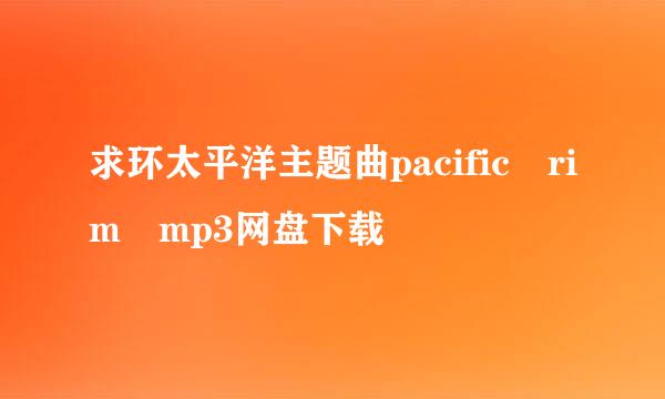 求环太平洋主题曲pacific rim mp3网盘下载