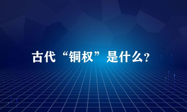 古代“铜权”是什么？