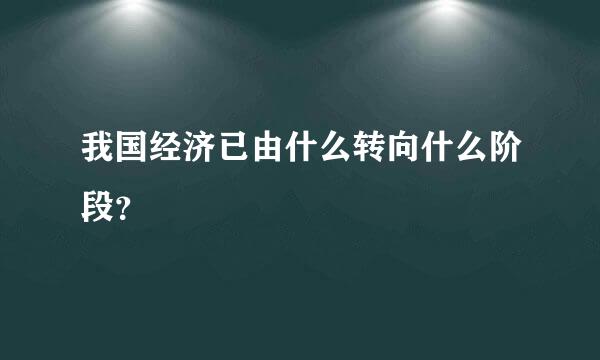 我国经济已由什么转向什么阶段？