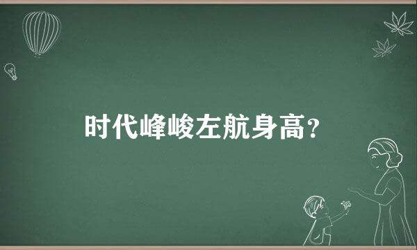 时代峰峻左航身高？