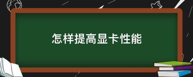 怎样提高显卡性能