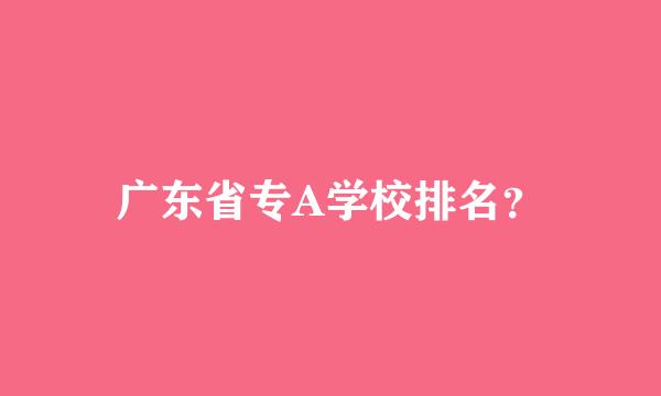 广东省专A学校排名？