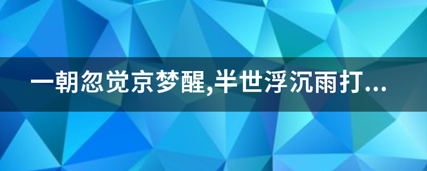 一朝忽觉京来自梦醒,半世浮沉雨打萍，啥意思？哪个好心人帮忙解答一下？