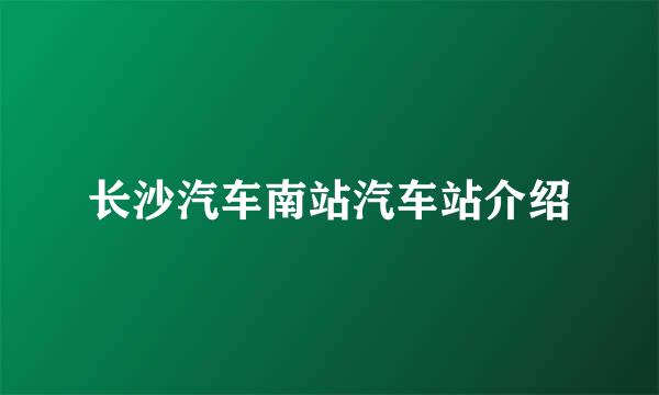 长沙汽车南站汽车站介绍