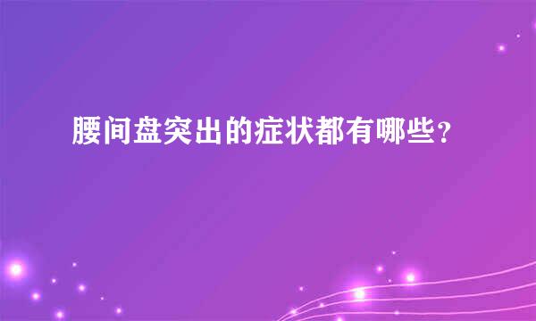 腰间盘突出的症状都有哪些？